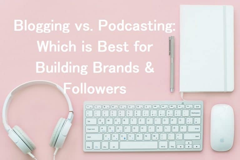 Blogging vs Podcasting: Which is Best For Building Brands and Followers