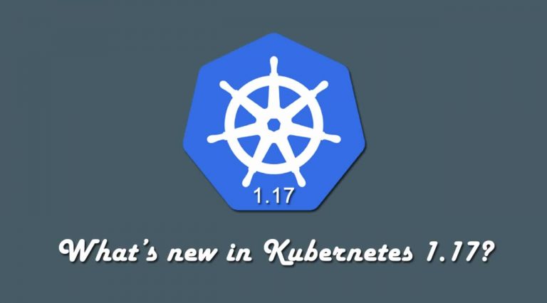 Kubernetes V.1.17 Release – Features and Advantages