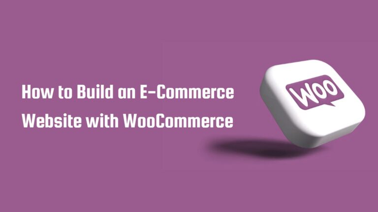 How to Build an E-commerce Website with WooCommerce: A Comprehensive Guide
